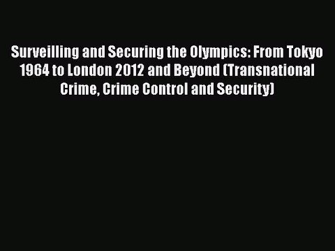 Download Surveilling and Securing the Olympics: From Tokyo 1964 to London 2012 and Beyond (Transnational