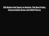 Download 100 Nature Hot Spots in Ontario: The Best Parks Conservation Areas and Wild Places