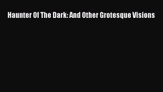 Download Haunter Of The Dark: And Other Grotesque Visions Ebook Online