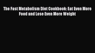 Read The Fast Metabolism Diet Cookbook: Eat Even More Food and Lose Even More Weight Ebook