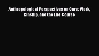 PDF Anthropological Perspectives on Care: Work Kinship and the Life-Course Free Books
