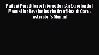 PDF Patient Practitioner Interaction: An Experiential Manual for Developing the Art of Health