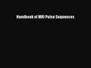 Read Handbook of MRI Pulse Sequences PDF