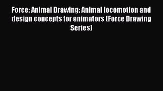 Read Force: Animal Drawing: Animal locomotion and design concepts for animators (Force Drawing