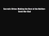 Read Socratic Virtue: Making the Best of the Neither-Good-Nor-Bad Ebook Free