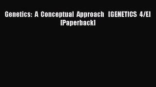 Download Genetics: A Conceptual Approach   [GENETICS 4/E] [Paperback] Read Online