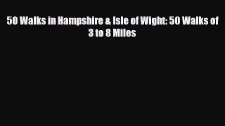 PDF 50 Walks in Hampshire & Isle of Wight: 50 Walks of 3 to 8 Miles PDF Book Free