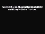 Read Your Next Mission: A Personal Branding Guide for the Military-To-Civilian Transition.