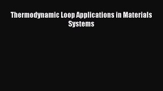 Read Thermodynamic Loop Applications in Materials Systems Ebook Online