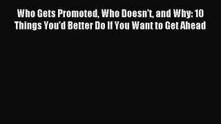 Read Who Gets Promoted Who Doesn't and Why: 10 Things You'd Better Do If You Want to Get Ahead