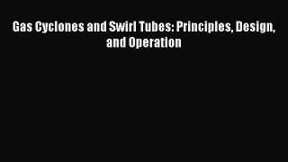 Read Gas Cyclones and Swirl Tubes: Principles Design and Operation PDF Free