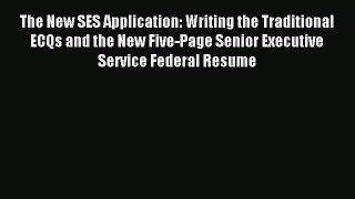 Read The New SES Application: Writing the Traditional ECQs and the New Five-Page Senior Executive