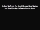 Read In Sam We Trust: The Untold Story of Sam Walton and How Wal-Mart is Devouring the World