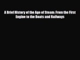 [PDF] A Brief History of the Age of Steam: From the First Engine to the Boats and Railways