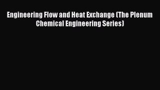 Read Engineering Flow and Heat Exchange (The Plenum Chemical Engineering Series) PDF Online