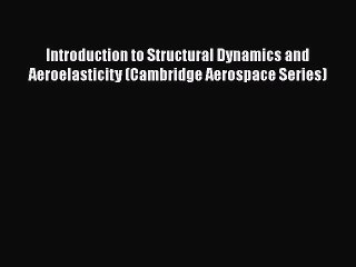 Read Introduction to Structural Dynamics and Aeroelasticity (Cambridge Aerospace Series) Ebook