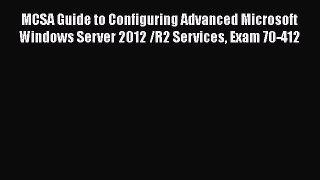 Download MCSA Guide to Configuring Advanced Microsoft Windows Server 2012 /R2 Services Exam