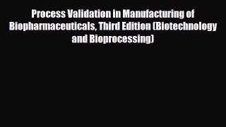 Download Process Validation in Manufacturing of Biopharmaceuticals Third Edition (Biotechnology