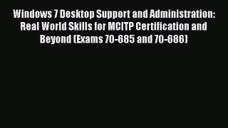 Download Windows 7 Desktop Support and Administration: Real World Skills for MCITP Certification