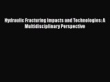 Read Hydraulic Fracturing Impacts and Technologies: A Multidisciplinary Perspective Ebook Free