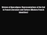 Read Visions of Apocalypse: Representations of the End in French Literature and Culture (Modern