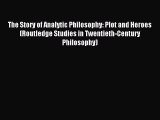 Read The Story of Analytic Philosophy: Plot and Heroes (Routledge Studies in Twentieth-Century