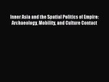 Read Inner Asia and the Spatial Politics of Empire: Archaeology Mobility and Culture Contact