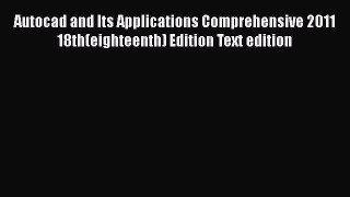 Read Autocad and Its Applications Comprehensive 2011 18th(eighteenth) Edition Text edition