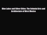 Download Blue Lakes and Silver Cities: The Colonial Arts and Architecture of West Mexico Free