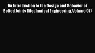 Read An Introduction to the Design and Behavior of Bolted Joints (Mechanical Engineering Volume