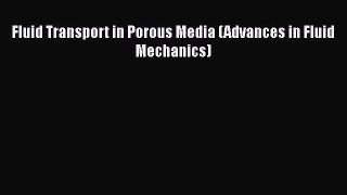 Read Fluid Transport in Porous Media (Advances in Fluid Mechanics) PDF Online