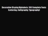 Download Decorative Display Alphabets: 100 Complete Fonts (Lettering Calligraphy Typography)