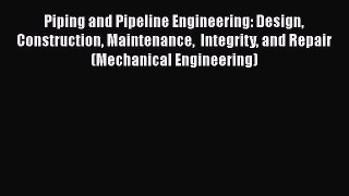 Read Piping and Pipeline Engineering: Design Construction Maintenance  Integrity and Repair