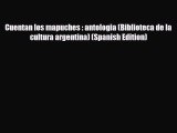 PDF Cuentan los mapuches : antologia (Biblioteca de la cultura argentina) (Spanish Edition)