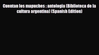 PDF Cuentan los mapuches : antologia (Biblioteca de la cultura argentina) (Spanish Edition)