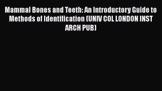 Read Mammal Bones and Teeth: An Introductory Guide to Methods of Identification (UNIV COL LONDON