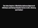 Read The Inka Empire: A Multidisciplinary Approach (William and Bettye Nowlin Series in Art