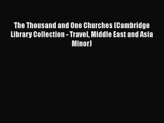 Read The Thousand and One Churches (Cambridge Library Collection - Travel Middle East and Asia