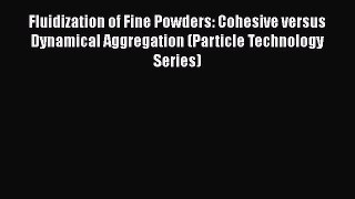 Read Fluidization of Fine Powders: Cohesive versus Dynamical Aggregation (Particle Technology
