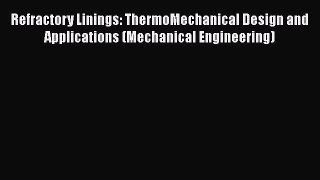 Read Refractory Linings: ThermoMechanical Design and Applications (Mechanical Engineering)