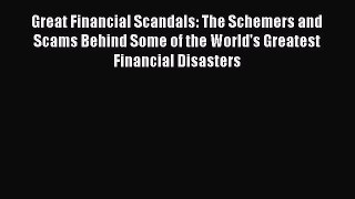 Download Great Financial Scandals: The Schemers and Scams Behind Some of the World's Greatest