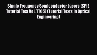 Read Single Frequency Semiconductor Lasers (SPIE Tutorial Text Vol. TT05) (Tutorial Texts in