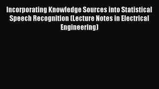 Read Incorporating Knowledge Sources into Statistical Speech Recognition (Lecture Notes in