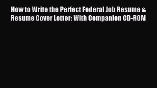 Read How to Write the Perfect Federal Job Resume & Resume Cover Letter: With Companion CD-ROM