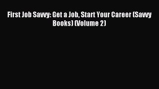 Read First Job Savvy: Get a Job Start Your Career (Savvy Books) (Volume 2) Ebook Free