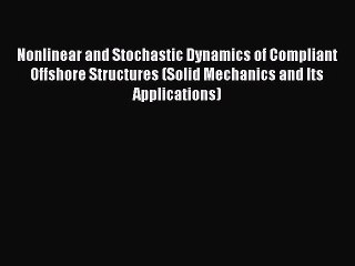 Download Nonlinear and Stochastic Dynamics of Compliant Offshore Structures (Solid Mechanics