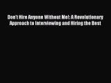Read Don't Hire Anyone Without Me!: A Revolutionary Approach to Interviewing and Hiring the