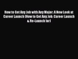 Read How to Get Any Job with Any Major: A New Look at Career Launch (How to Get Any Job: Career