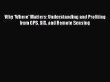 Read Why 'Where' Matters: Understanding and Profiting from GPS GIS and Remote Sensing Ebook
