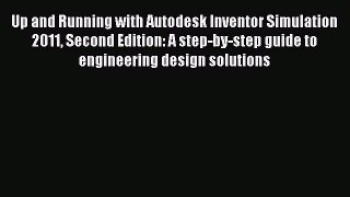 Read Up and Running with Autodesk Inventor Simulation 2011 Second Edition: A step-by-step guide